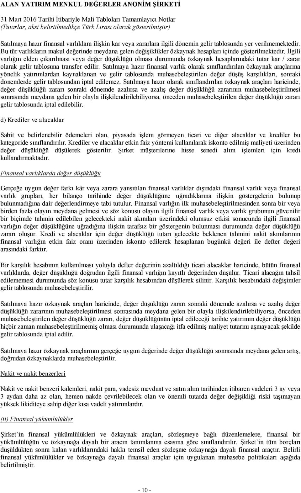 İlgili varlığın elden çıkarılması veya değer düşüklüğü olması durumunda özkaynak hesaplarındaki tutar kar / zarar olarak gelir tablosuna transfer edilir.