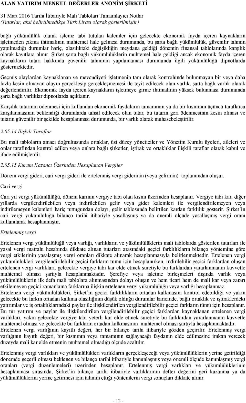 Şirket şarta bağlı yükümlülüklerin muhtemel hale geldiği ancak ekonomik fayda içeren kaynakların tutarı hakkında güvenilir tahminin yapılamaması durumunda ilgili yükümlülüğü dipnotlarda