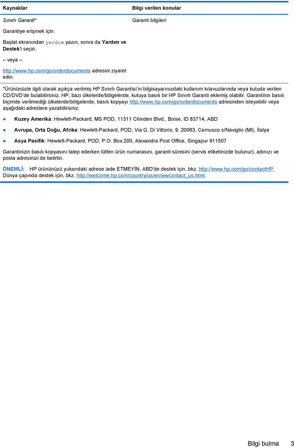 HP, bazı ülkelerde/bölgelerde, kutuya basılı bir HP Sınırlı Garanti eklemiş olabilir. Garantinin basılı biçimde verilmediği ülkelerde/bölgelerde, basılı kopyayı http://www.hp.