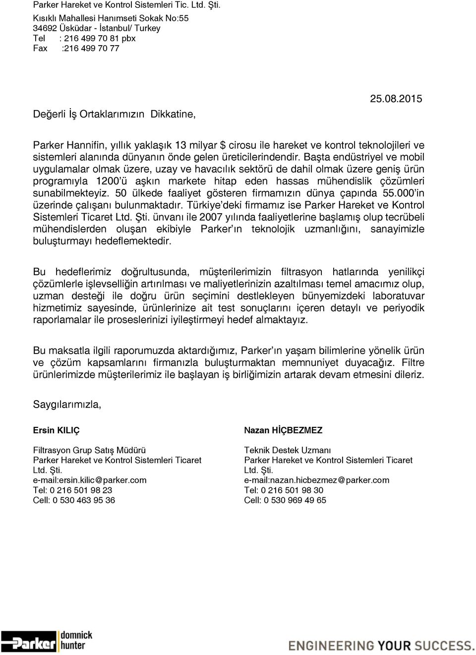 2015 Parker Hannifin, yıllık yaklaşık 13 milyar $ cirosu ile hareket ve kontrol teknolojileri ve sistemleri alanında dünyanın önde gelen üreticilerindendir.