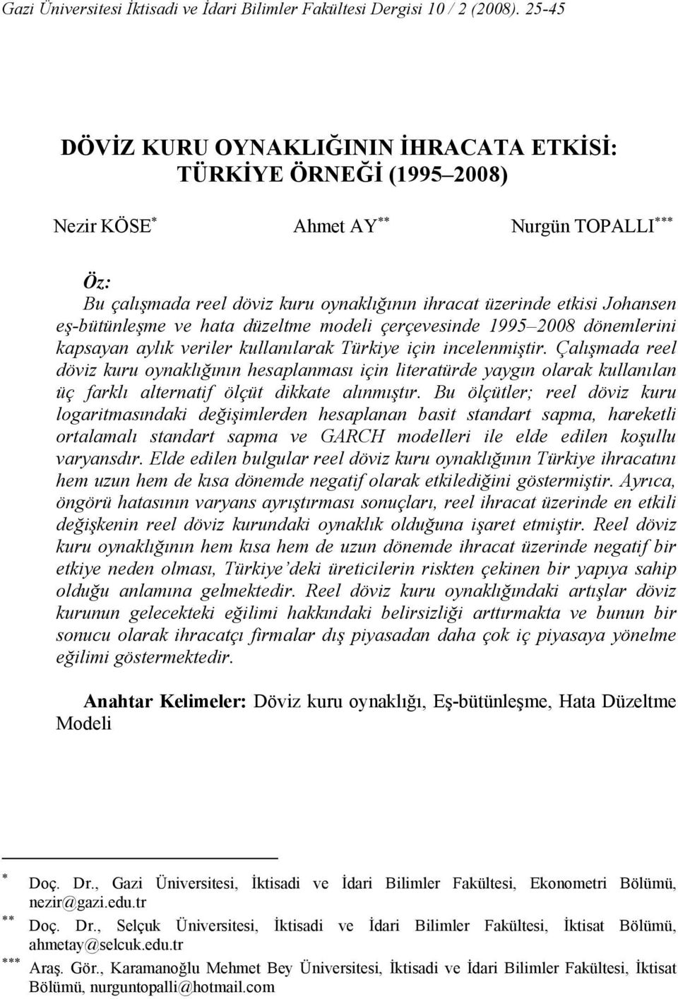 ve haa düzelme modeli çerçevesinde 1995 2008 dönemlerini kapsayan aylık veriler kullanılarak Türkiye için incelenmişir.