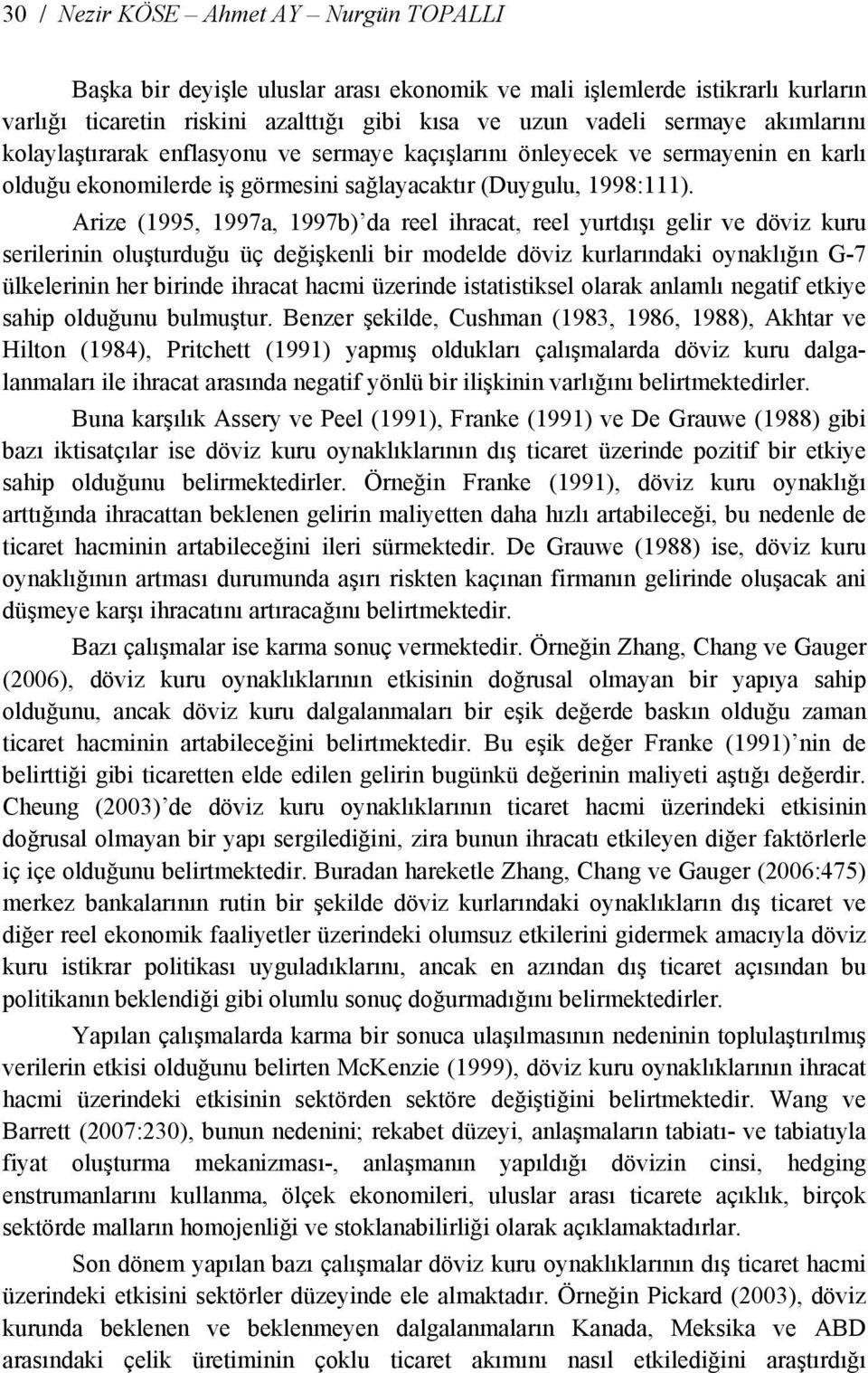 Arize (1995, 1997a, 1997b) da reel ihraca, reel yurdışı gelir ve döviz kuru serilerinin oluşurduğu üç değişkenli bir modelde döviz kurlarındaki oynaklığın G-7 ülkelerinin her birinde ihraca hacmi