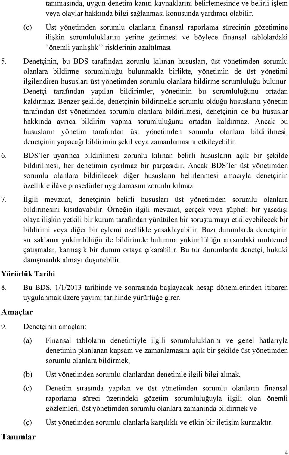 Denetçinin, bu BDS tarafından zorunlu kılınan hususları, üst yönetimden sorumlu olanlara bildirme sorumluluğu bulunmakla birlikte, yönetimin de üst yönetimi ilgilendiren hususları üst yönetimden