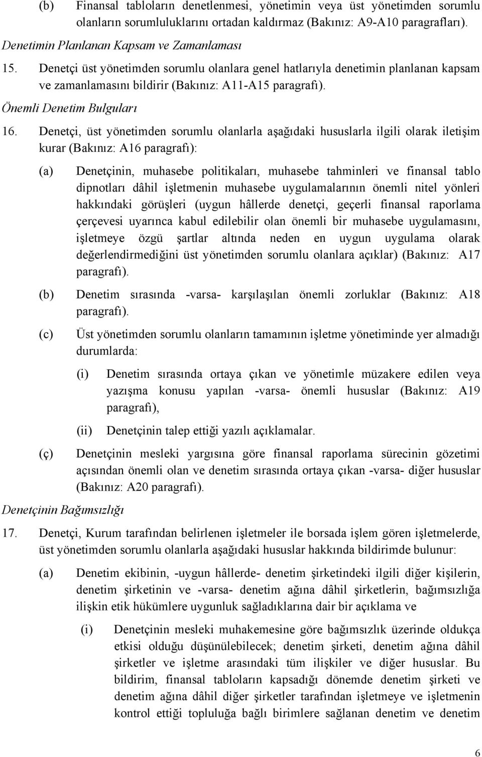 Denetçi, üst yönetimden sorumlu olanlarla aşağıdaki hususlarla ilgili olarak iletişim kurar (Bakınız: A16 paragrafı): (a) (b) (c) (ç) Denetçinin, muhasebe politikaları, muhasebe tahminleri ve