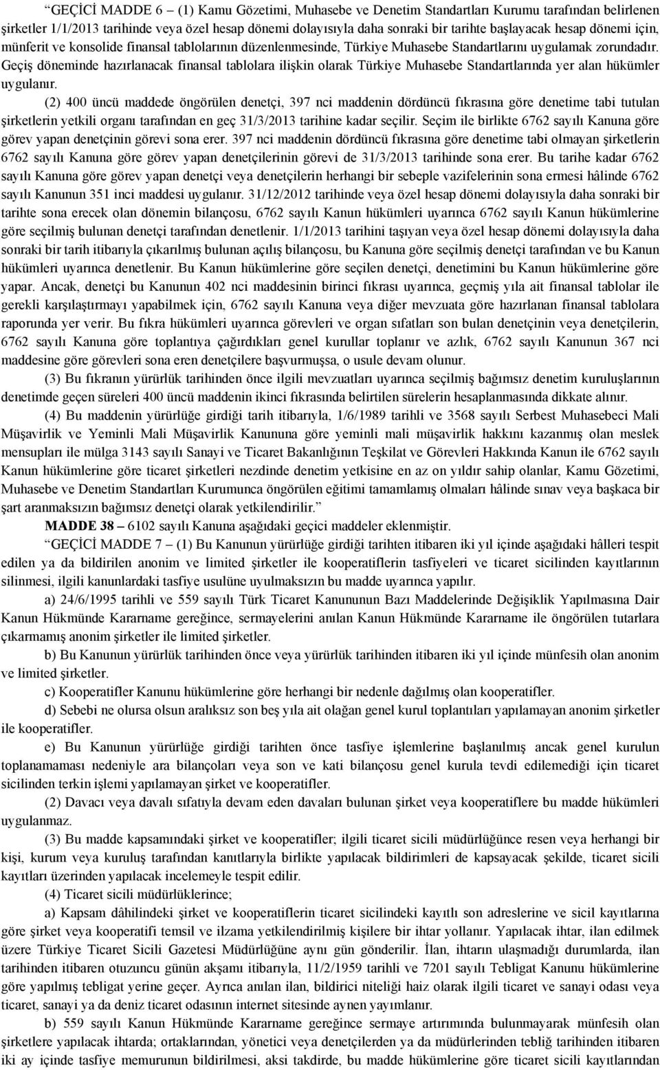 Geçiş döneminde hazırlanacak finansal tablolara ilişkin olarak Türkiye Muhasebe Standartlarında yer alan hükümler uygulanır.