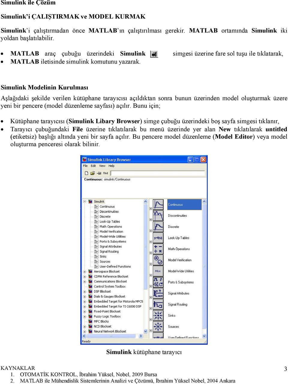 Simulink Modelinin Kurulması Aşlağıdaki şekilde verilen kütüphane tarayıcısı açıldıktan sonra bunun üzerinden model oluşturmak üzere yeni bir pencere (model düzenleme sayfası) açılır.