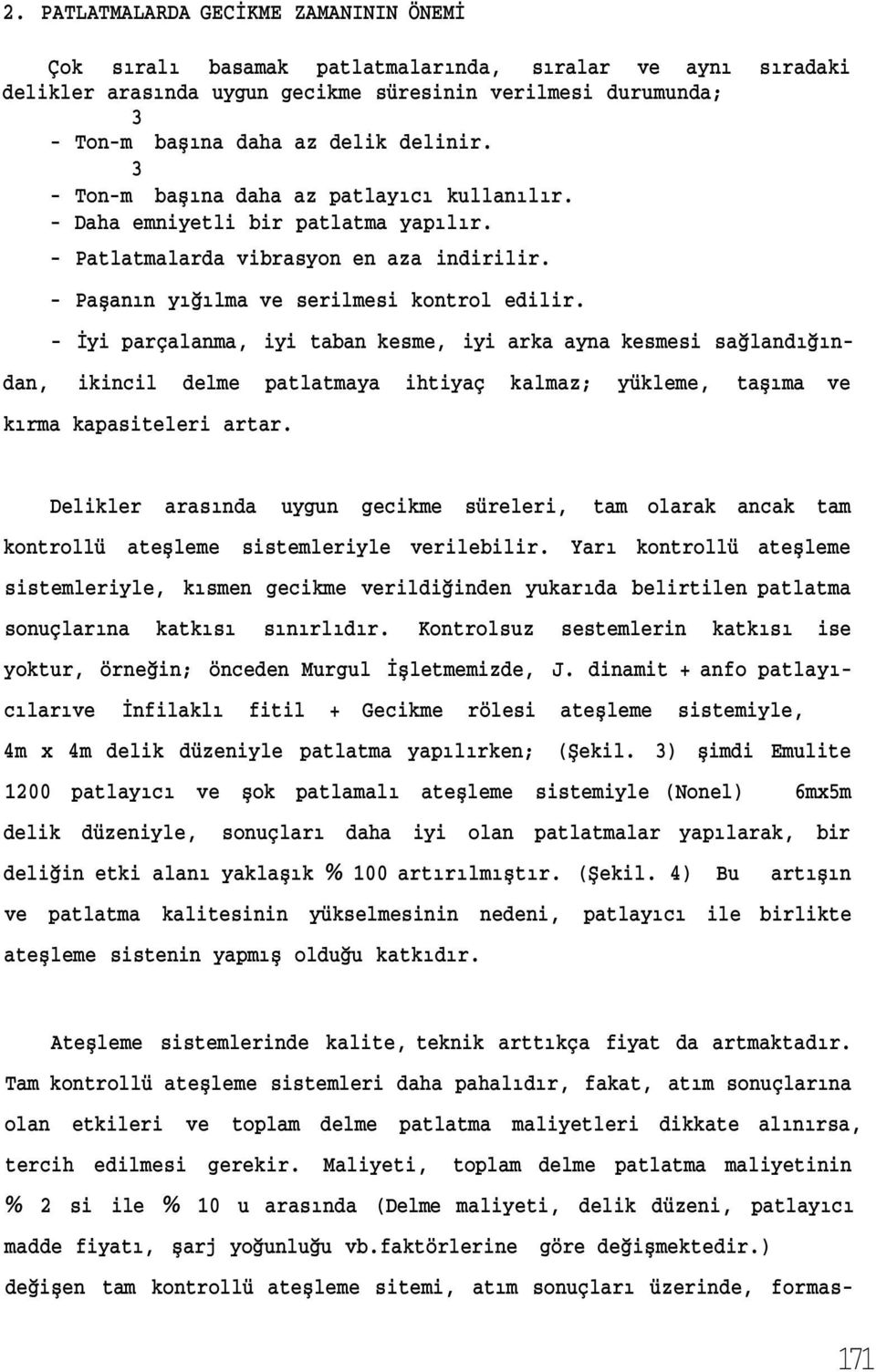 - İyi parçalanma, iyi taban kesme, iyi arka ayna kesmesi sağlandığından, ikincil delme patlatmaya ihtiyaç kalmaz; yükleme, taşıma ve kırma kapasiteleri artar.