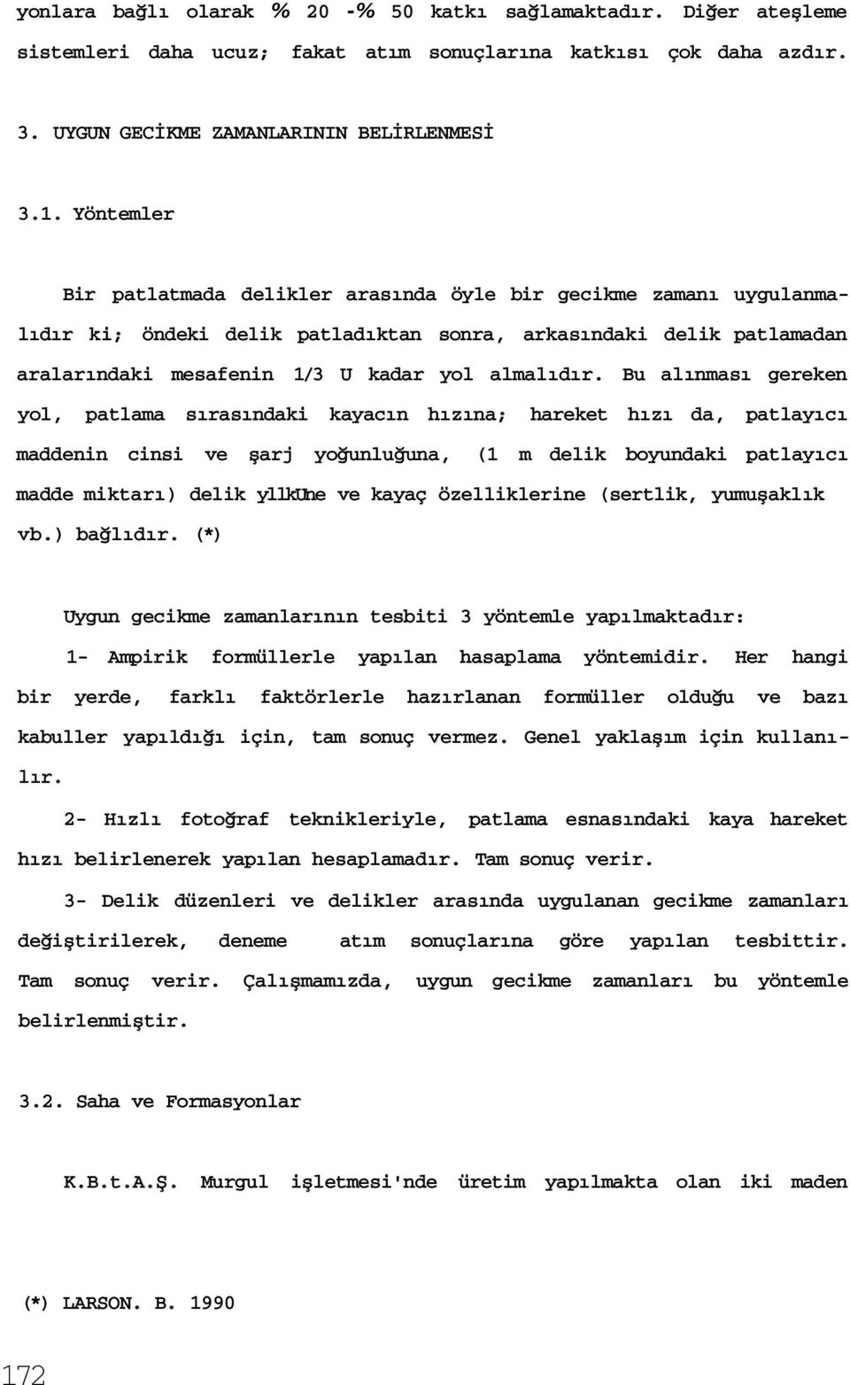 Bu alınması gereken yol, patlama sırasındaki kayacın hızına; hareket hızı da, patlayıcı maddenin cinsi ve şarj yoğunluğuna, (1 m delik boyundaki patlayıcı madde miktarı) delik yllkune ve kayaç