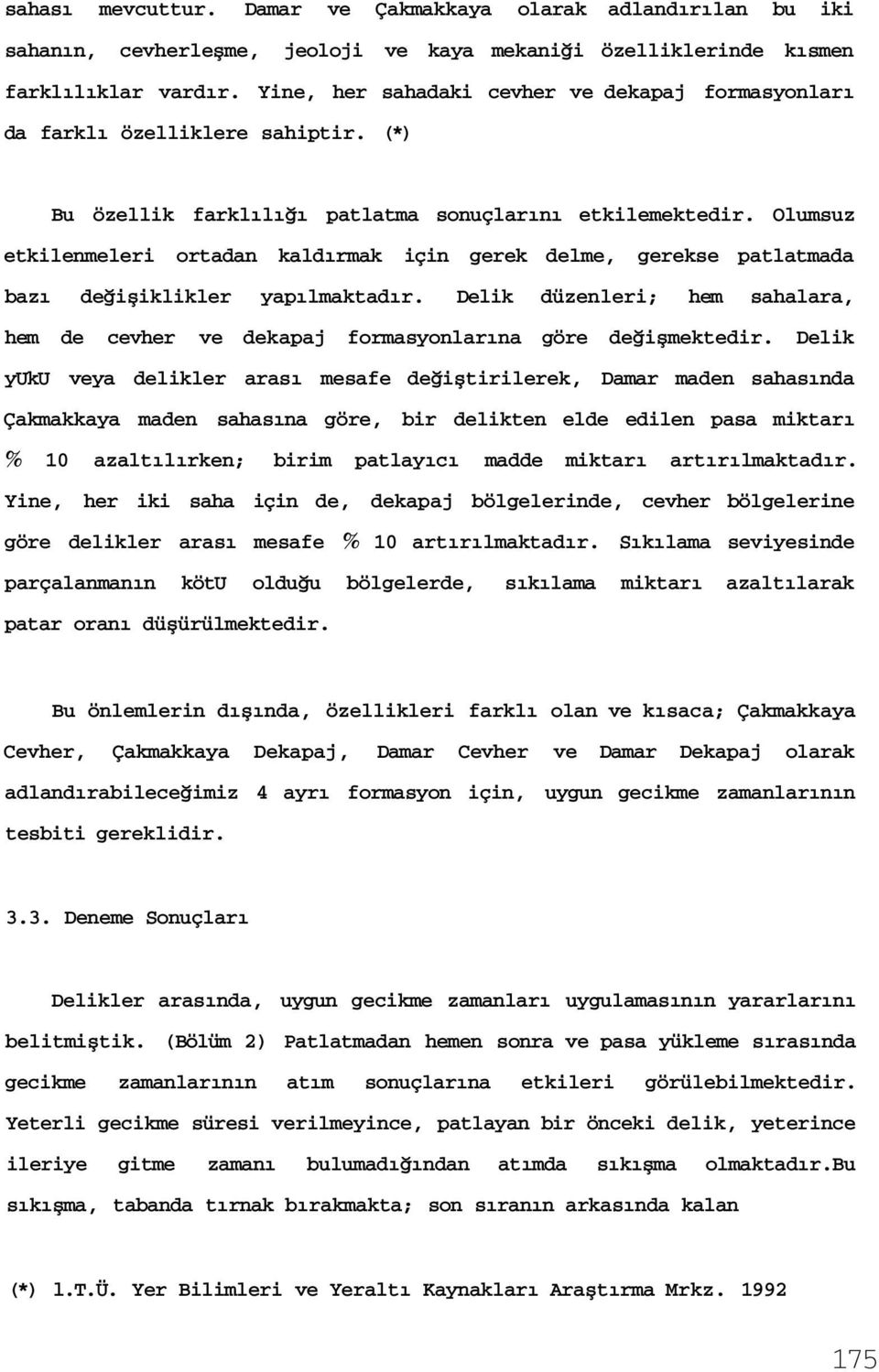 Olumsuz etkilenmeleri ortadan kaldırmak için gerek delme, gerekse patlatmada bazı değişiklikler yapılmaktadır.