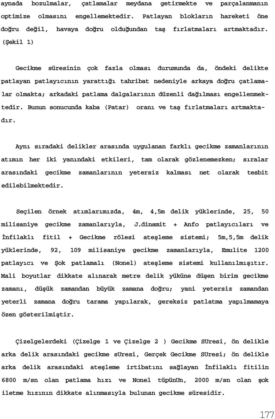 dağılması engellenmektedir. Bunun sonucunda kaba (Patar) oranı ve taş fırlatmaları artmaktadır.