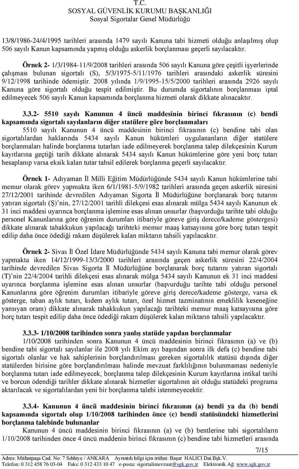 tarihinde ödemiştir. 2008 yılında 1/9/1995-15/5/2000 tarihleri arasında 2926 sayılı Kanuna göre sigortalı olduğu tespit edilmiştir.