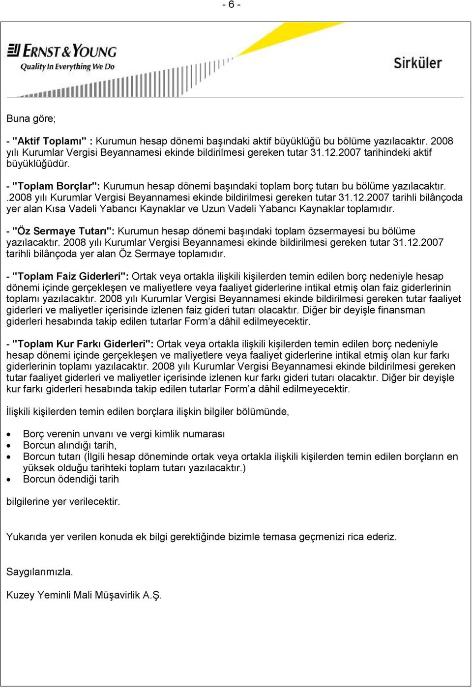 .2008 yılı Kurumlar Vergisi Beyannamesi ekinde bildirilmesi gereken tutar 31.12.2007 tarihli bilânçoda yer alan Kısa Vadeli Yabancı Kaynaklar ve Uzun Vadeli Yabancı Kaynaklar toplamıdır.