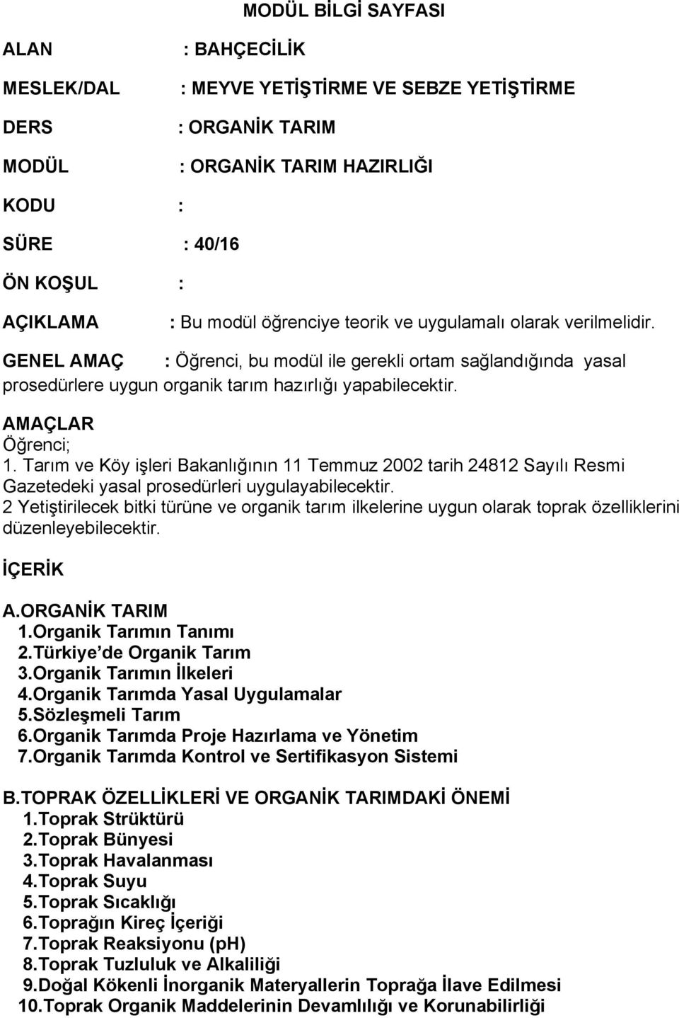 Tarım ve Köy işleri Bakanlığının 11 Temmuz 2002 tarih 24812 Sayılı Resmi Gazetedeki yasal prosedürleri uygulayabilecektir.