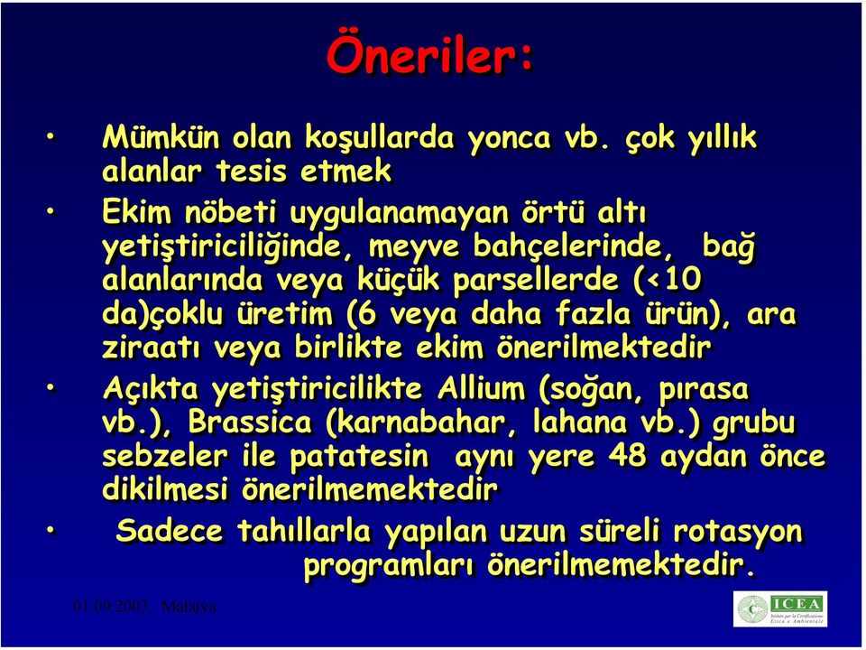 küçük parsellerde (<10 da)çoklu üretim (6 veya daha fazla ürün), ara ziraatı veya birlikte ekim önerilmektedir Açıkta