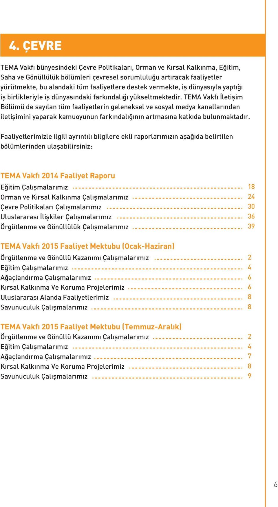 TEMA Vakfı İletişim Bölümü de sayılan tüm faaliyetlerin geleneksel ve sosyal medya kanallarından iletişimini yaparak kamuoyunun farkındalığının artmasına katkıda bulunmaktadır.