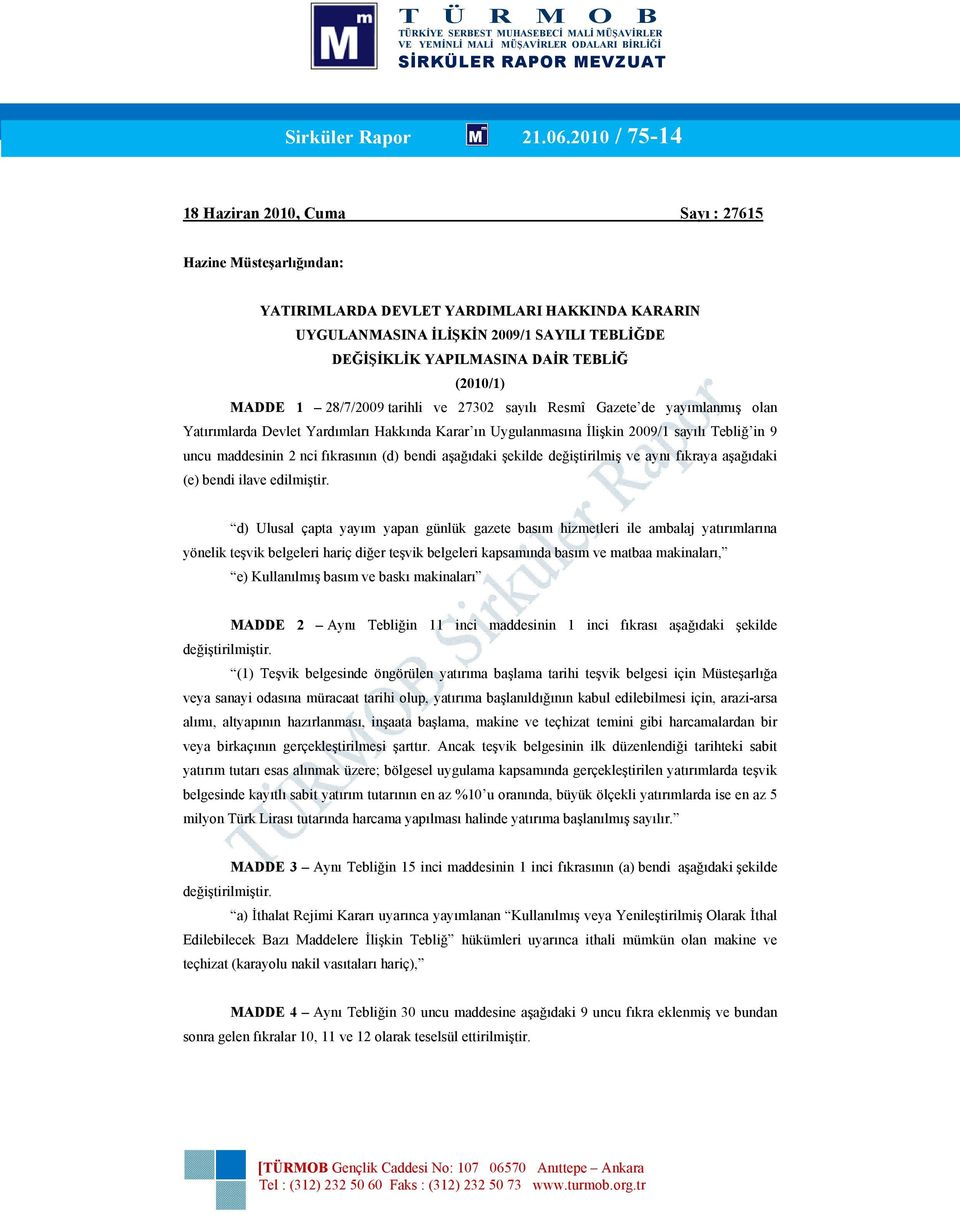 TEBLİĞ (2010/1) MADDE 1 28/7/2009 tarihli ve 27302 sayılı Resmî Gazete de yayımlanmış olan Yatırımlarda Devlet Yardımları Hakkında Karar ın Uygulanmasına İlişkin 2009/1 sayılı Tebliğ in 9 uncu