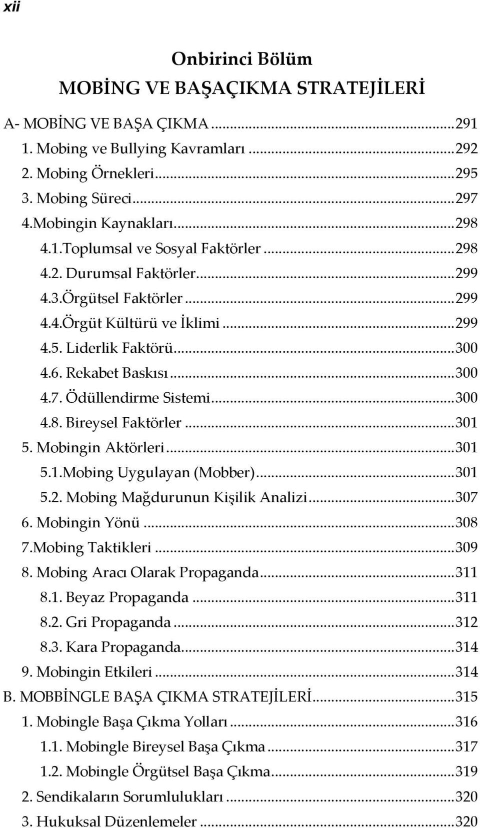 .. 300 4.7. Ödüllendirme Sistemi... 300 4.8. Bireysel Faktörler... 301 5. Mobingin Aktörleri... 301 5.1.Mobing Uygulayan (Mobber)... 301 5.2. Mobing Mağdurunun Kişilik Analizi... 307 6. Mobingin Yönü.