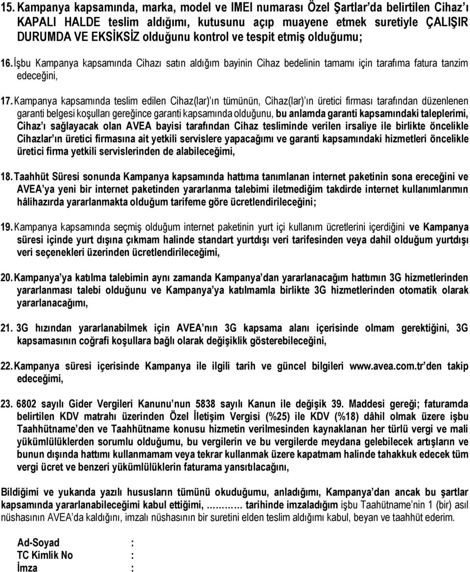 Kampanya kapsamında teslim edilen Cihaz(lar) ın tümünün, Cihaz(lar) ın üretici firması tarafından düzenlenen garanti belgesi koşulları gereğince garanti kapsamında olduğunu, bu anlamda garanti