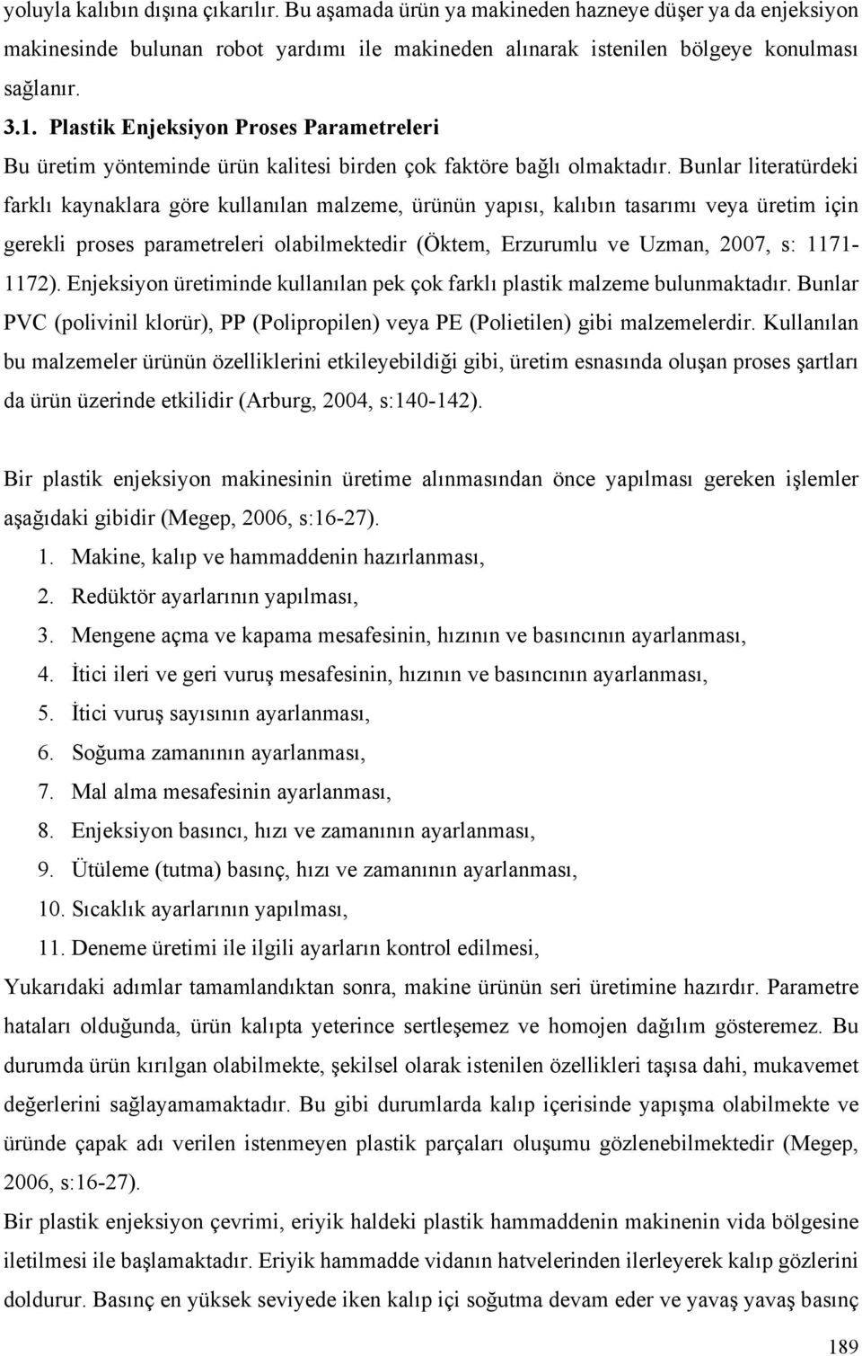 Bunlar literatürdeki farklı kaynaklara göre kullanılan malzeme, ürünün yapısı, kalıbın tasarımı veya üretim için gerekli proses parametreleri olabilmektedir (Öktem, Erzurumlu ve Uzman, 2007, s: