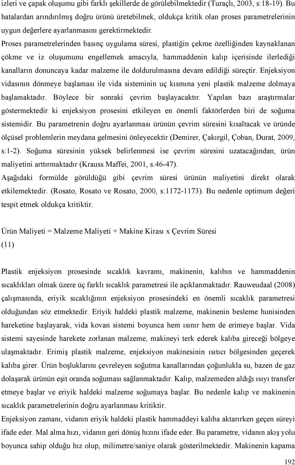 Proses parametrelerinden basınç uygulama süresi, plastiğin çekme özelliğinden kaynaklanan çökme ve iz oluşumunu engellemek amacıyla, hammaddenin kalıp içerisinde ilerlediği kanalların donuncaya kadar