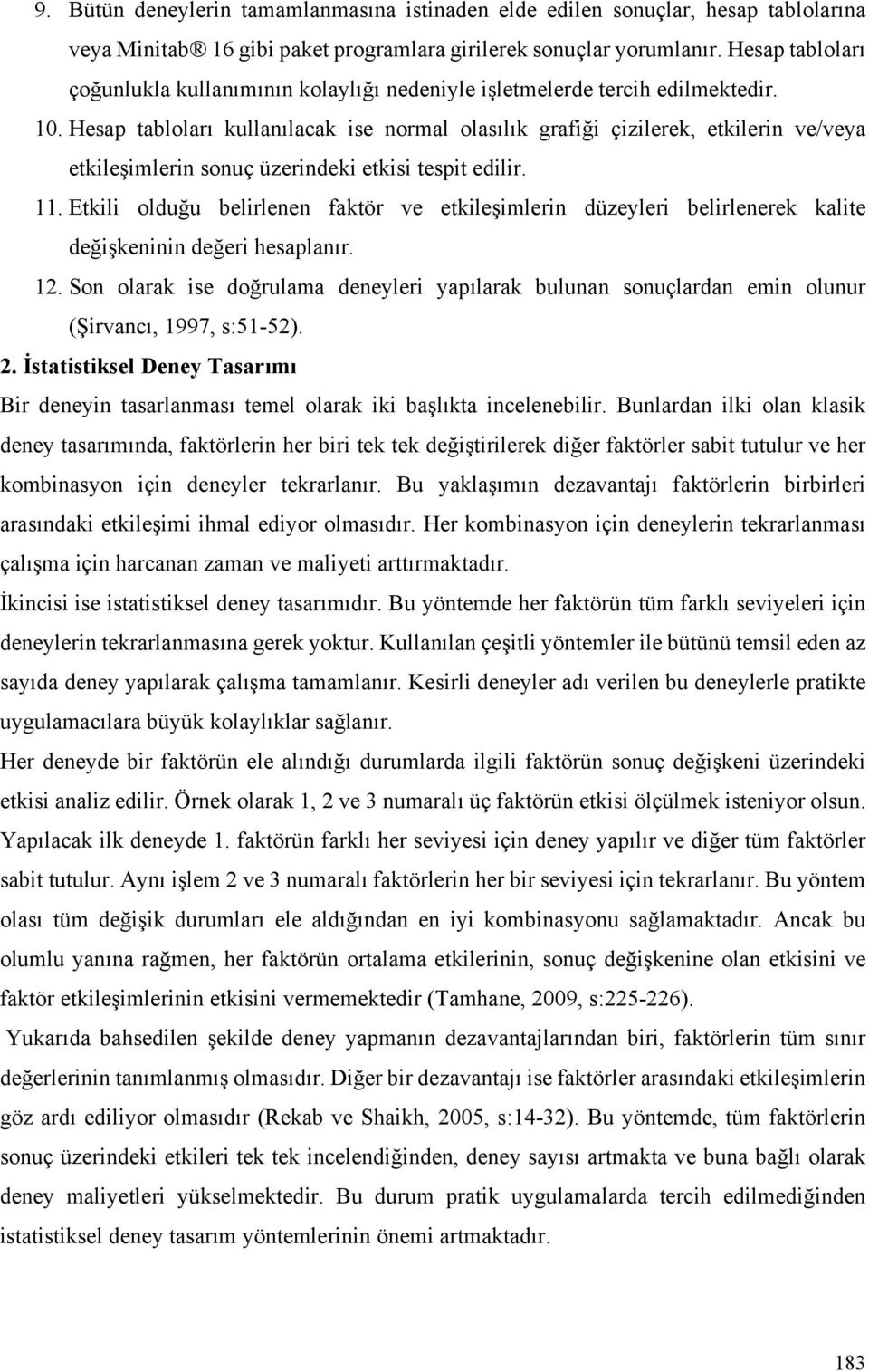 Hesap tabloları kullanılacak ise normal olasılık grafiği çizilerek, etkilerin ve/veya etkileşimlerin sonuç üzerindeki etkisi tespit edilir. 11.