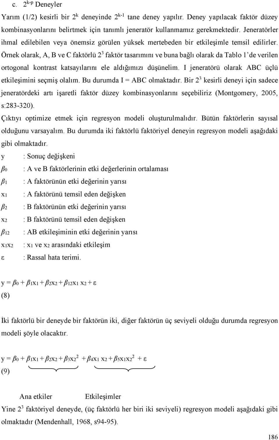 Örnek olarak, A, B ve C faktörlü 2 3 faktör tasarımını ve buna bağlı olarak da Tablo 1 de verilen ortogonal kontrast katsayılarını ele aldığımızı düşünelim.