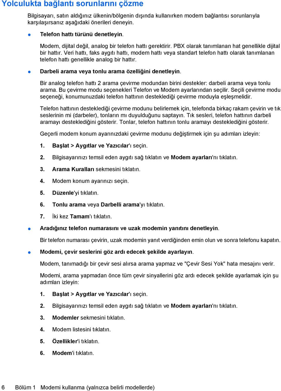 Veri hattı, faks aygıtı hattı, modem hattı veya standart telefon hattı olarak tanımlanan telefon hattı genellikle analog bir hattır. Darbeli arama veya tonlu arama özelliğini denetleyin.