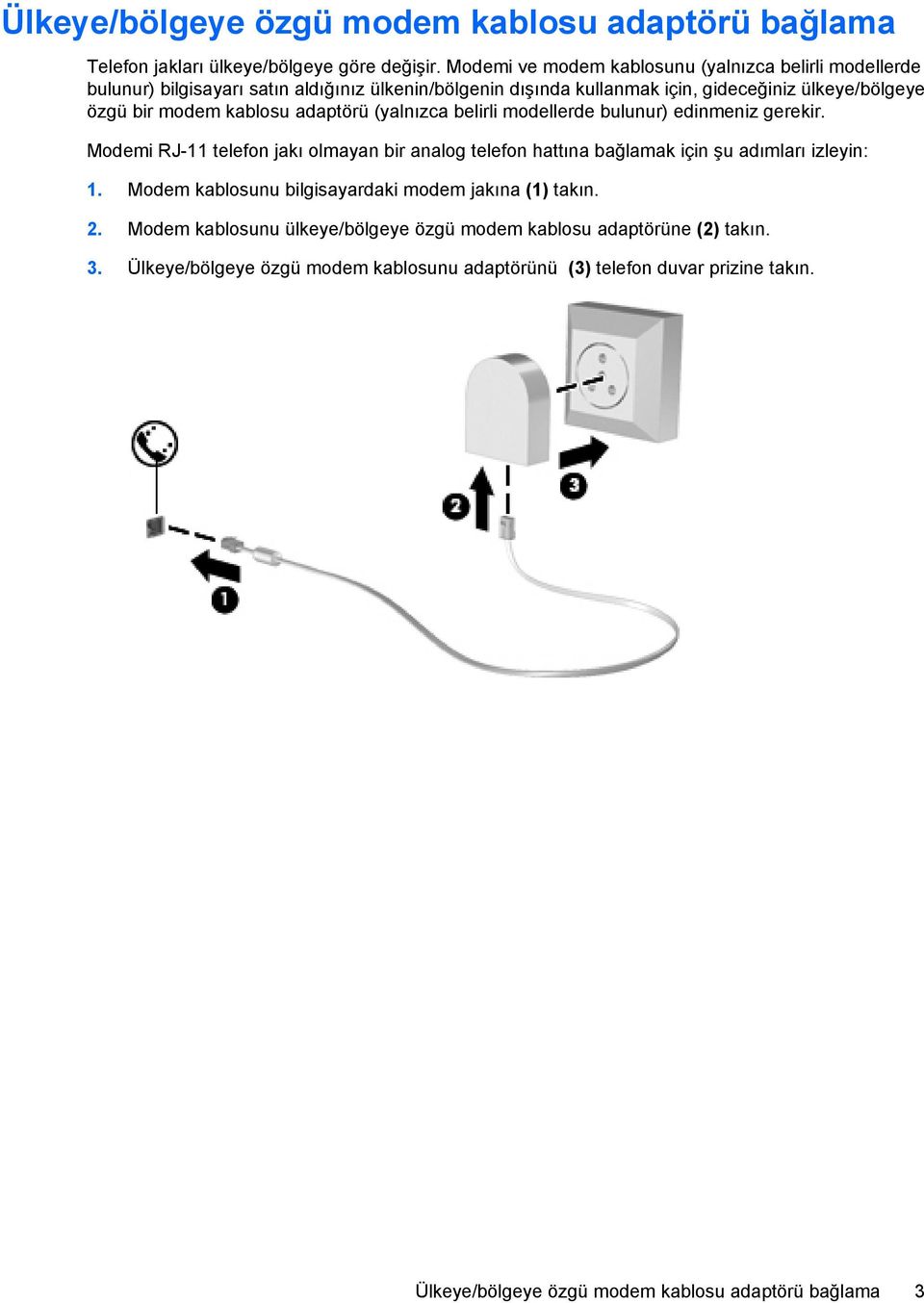 kablosu adaptörü (yalnızca belirli modellerde bulunur) edinmeniz gerekir. Modemi RJ-11 telefon jakı olmayan bir analog telefon hattına bağlamak için şu adımları izleyin: 1.