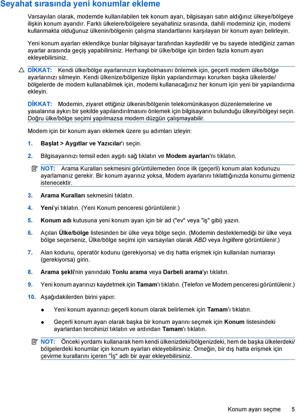 Yeni konum ayarları eklendikçe bunlar bilgisayar tarafından kaydedilir ve bu sayede istediğiniz zaman ayarlar arasında geçiş yapabilirsiniz.