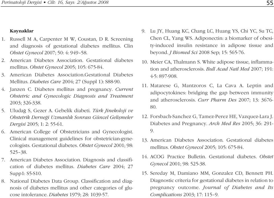 Diabetes Care 2004; 27 (Suppl 1): S88-90. 4. Janzen C. Diabetes mellitus and pregnancy. Current Obstetric and Gynecologic Diagnosis and Treatment 2003; 326-338. 5. Uluda S, Gezer A. Gebelik diabeti.