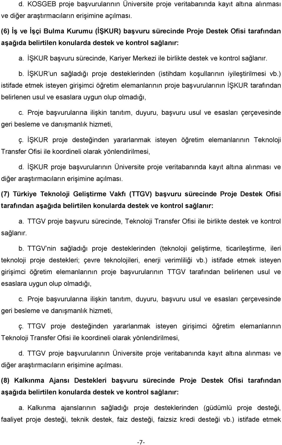 İŞKUR başvuru sürecinde, Kariyer Merkezi ile birlikte destek ve kontrol sağlanır. b. İŞKUR un sağladığı proje desteklerinden (istihdam koşullarının iyileştirilmesi vb.