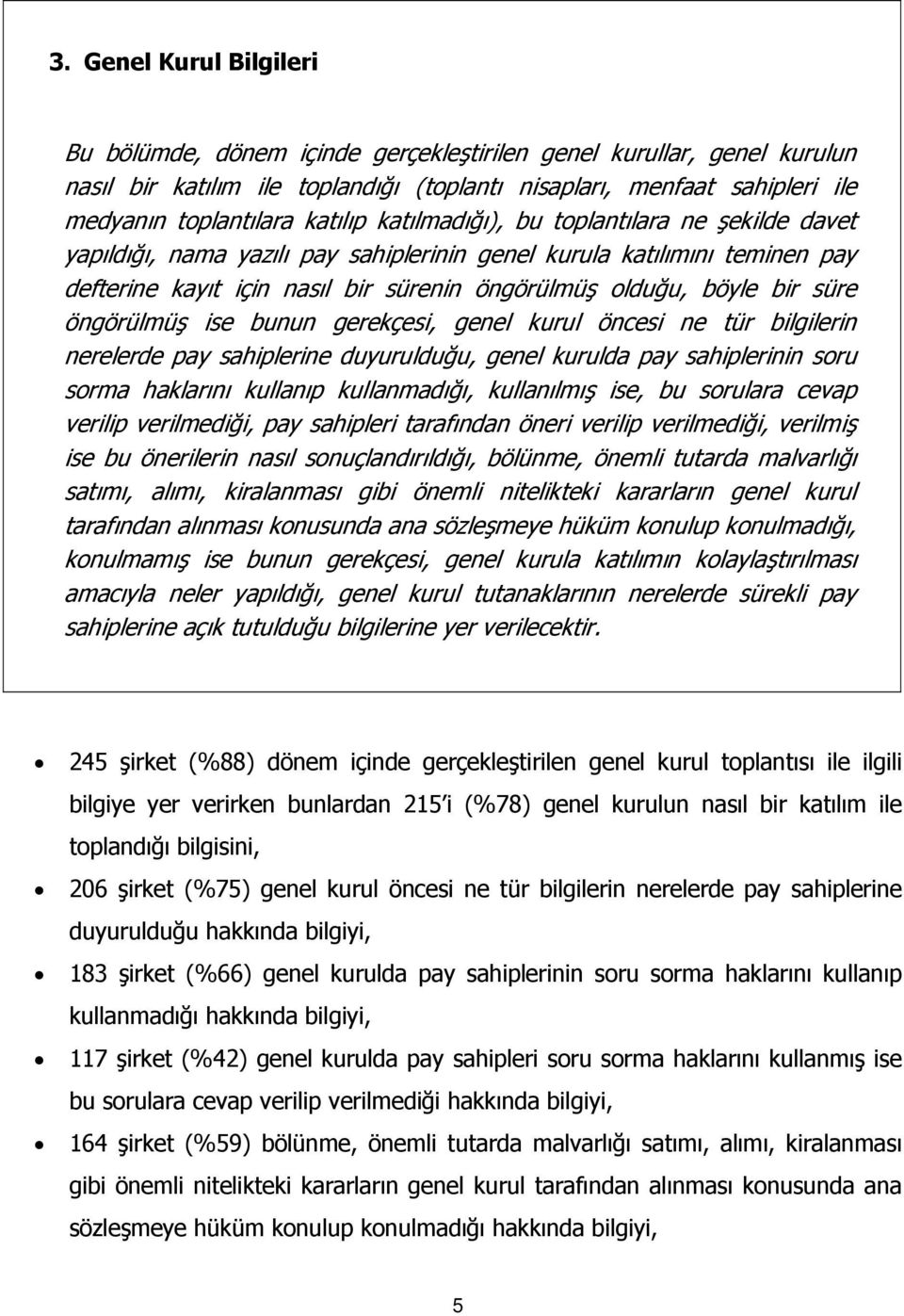 süre öngörülmüş ise bunun gerekçesi, genel kurul öncesi ne tür bilgilerin nerelerde pay sahiplerine duyurulduğu, genel kurulda pay sahiplerinin soru sorma haklarını kullanıp kullanmadığı, kullanılmış