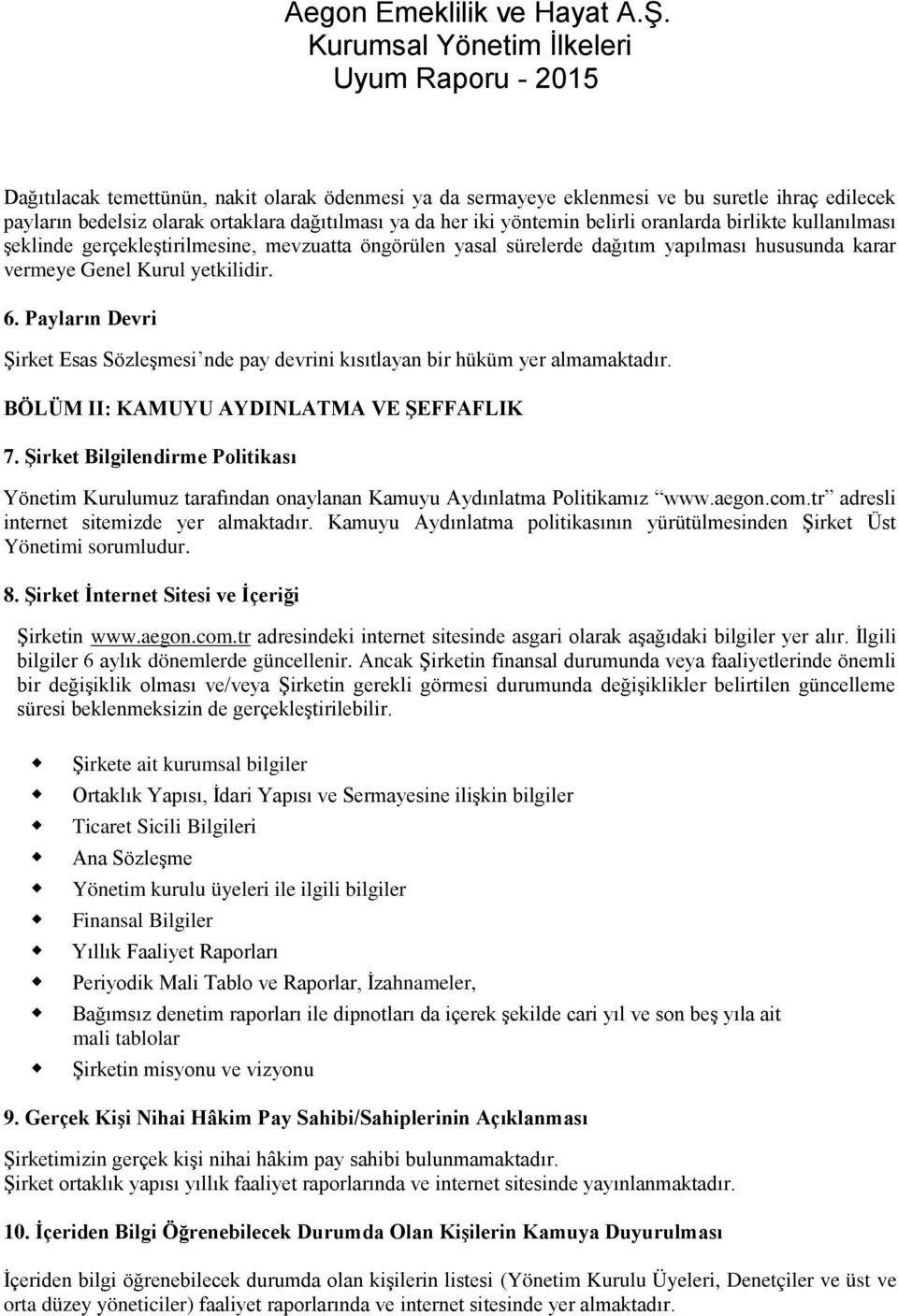 Payların Devri Şirket Esas Sözleşmesi nde pay devrini kısıtlayan bir hüküm yer almamaktadır. BÖLÜM II: KAMUYU AYDINLATMA VE ŞEFFAFLIK 7.