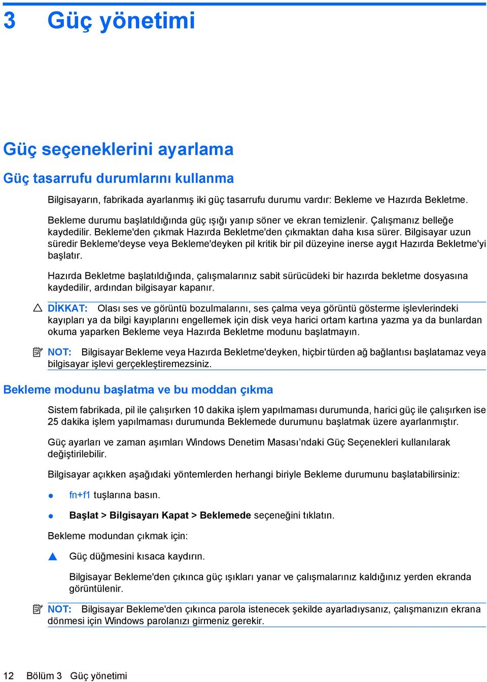 Bilgisayar uzun süredir Bekleme'deyse veya Bekleme'deyken pil kritik bir pil düzeyine inerse aygıt Hazırda Bekletme'yi başlatır.