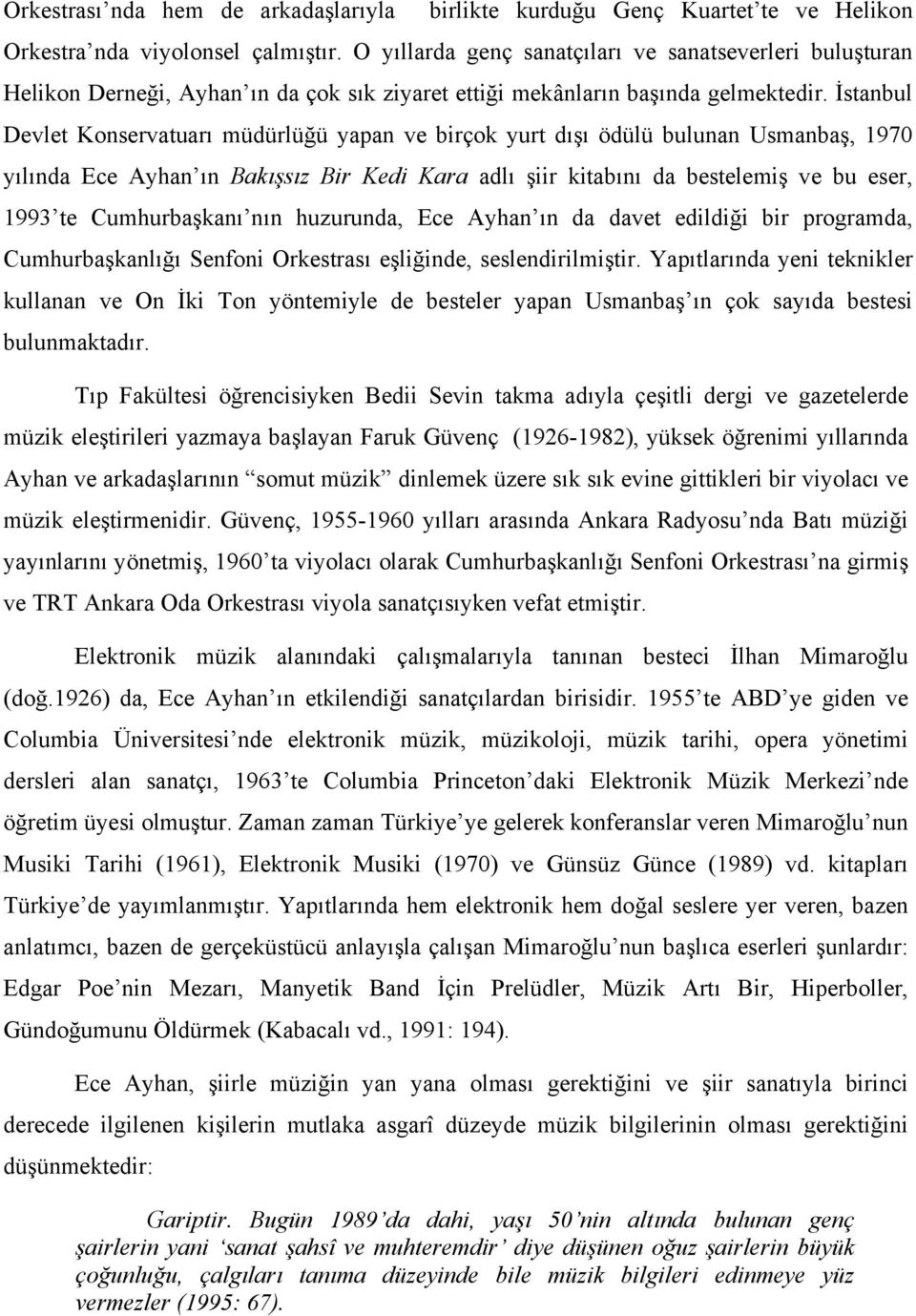 İstanbul Devlet Konservatuarı müdürlüğü yapan ve birçok yurt dışı ödülü bulunan Usmanbaş, 1970 yılında Ece Ayhan ın Bakışsız Bir Kedi Kara adlı şiir kitabını da bestelemiş ve bu eser, 1993 te