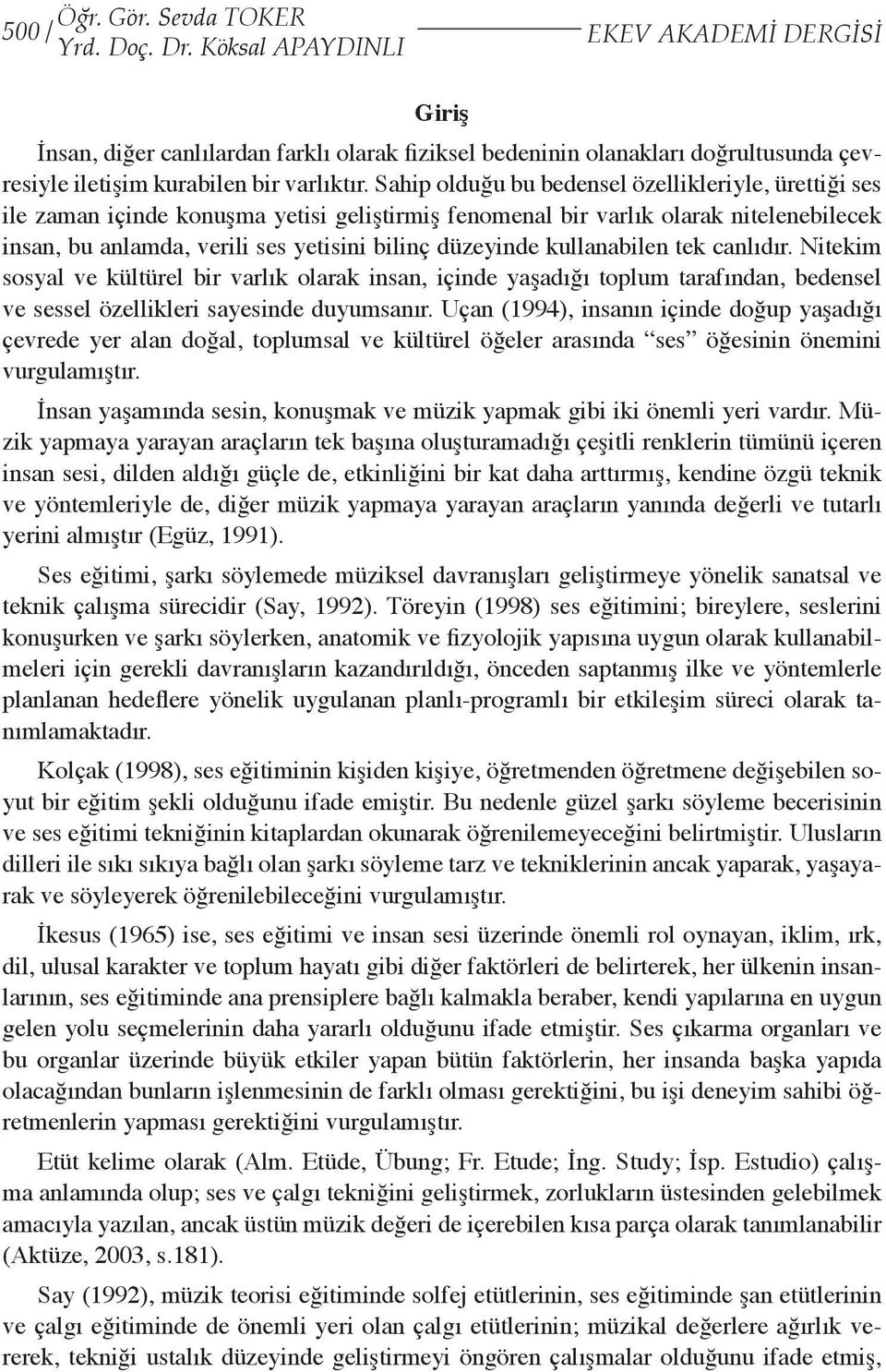 Sahip olduğu bu bedensel özellikleriyle, ürettiği ses ile zaman içinde konuşma yetisi geliştirmiş fenomenal bir varlık olarak nitelenebilecek insan, bu anlamda, verili ses yetisini bilinç düzeyinde