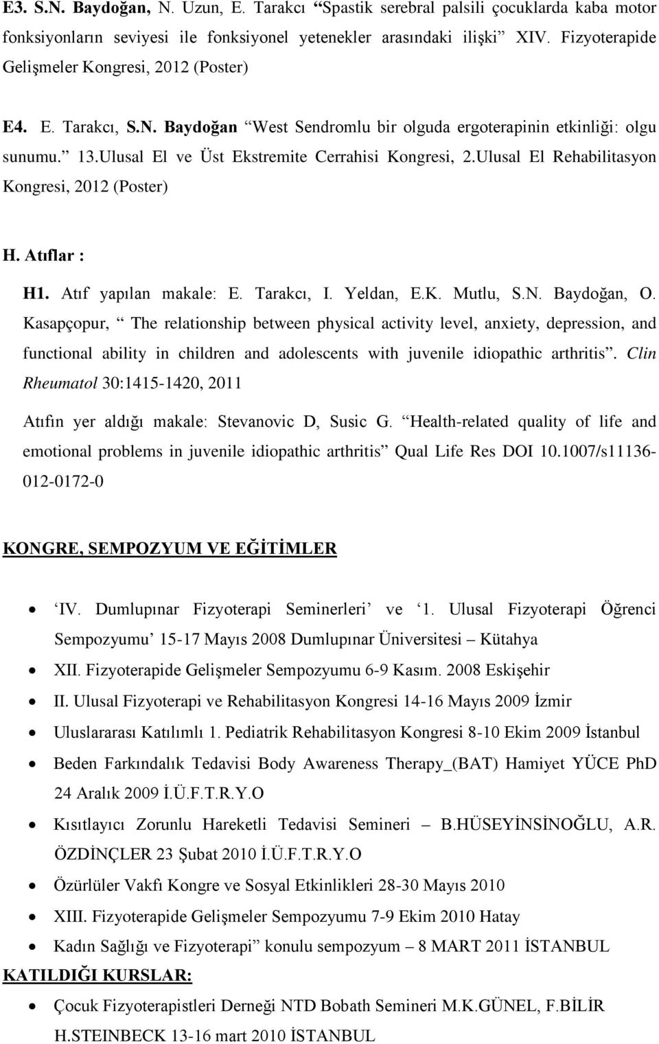 Ulusal El Rehabilitasyon Kongresi, 2012 (Poster) H. Atıflar : H1. Atıf yapılan makale: E. Tarakcı, I. Yeldan, E.K. Mutlu, S.N. Baydoğan, O.