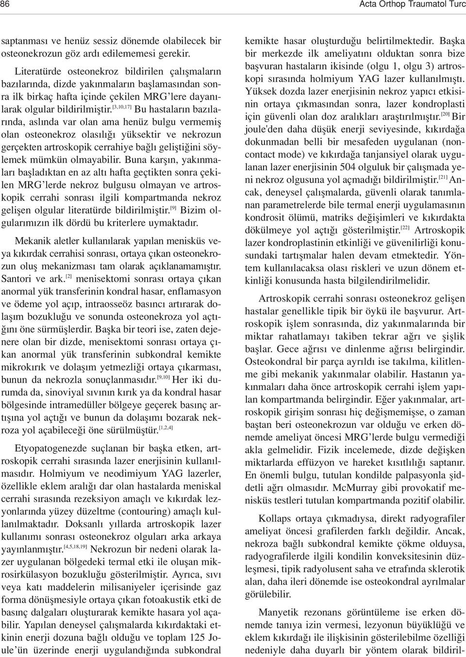 [3,10,17] Bu hastalar n baz lar nda, asl nda var olan ama henüz bulgu vermemifl olan osteonekroz olas l yüksektir ve nekrozun gerçekten artroskopik cerrahiye ba l geliflti ini söylemek mümkün