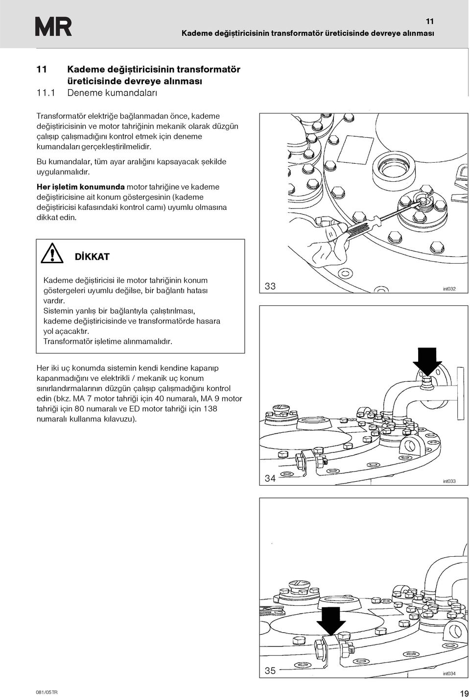 gerçekleþtirilmelidir. Bu kumandalar, tüm ayar aralýðýný kapsayacak þekilde uygulanmalýdýr.