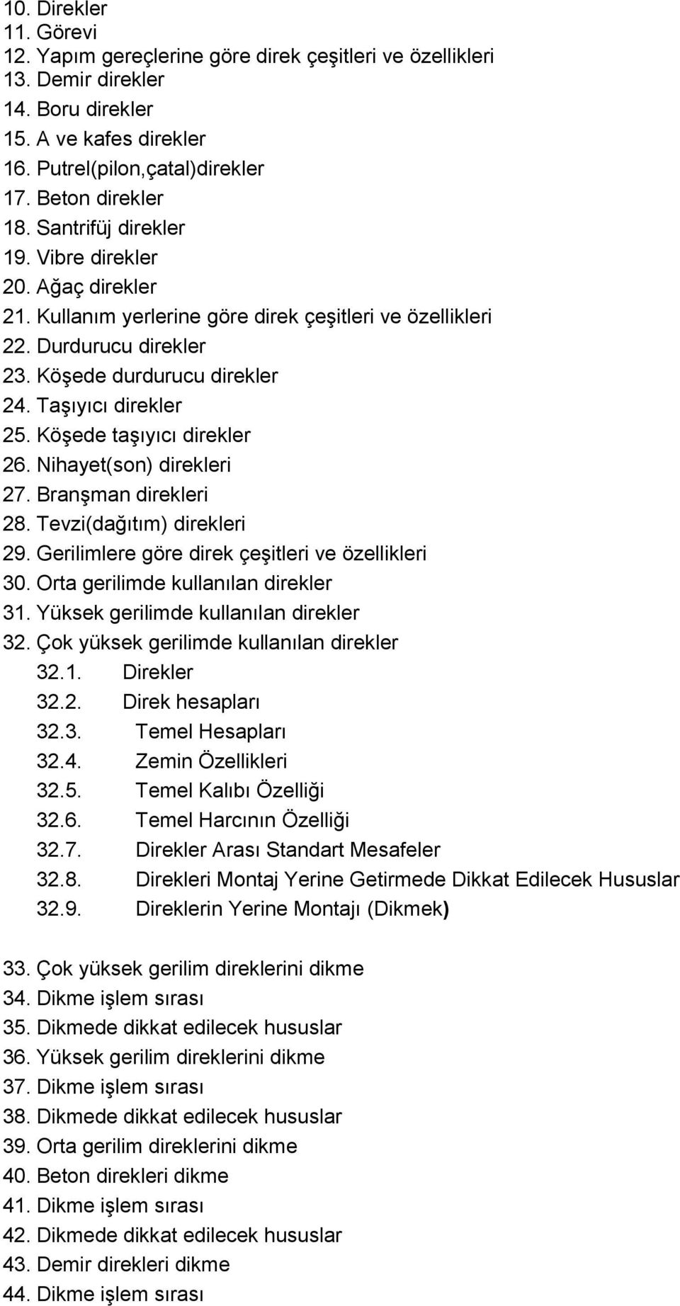 Köşede taşıyıcı direkler 26. Nihayet(son) direkleri 27. Branşman direkleri 28. Tevzi(dağıtım) direkleri 29. Gerilimlere göre direk çeşitleri ve özellikleri 30. Orta gerilimde kullanılan direkler 31.