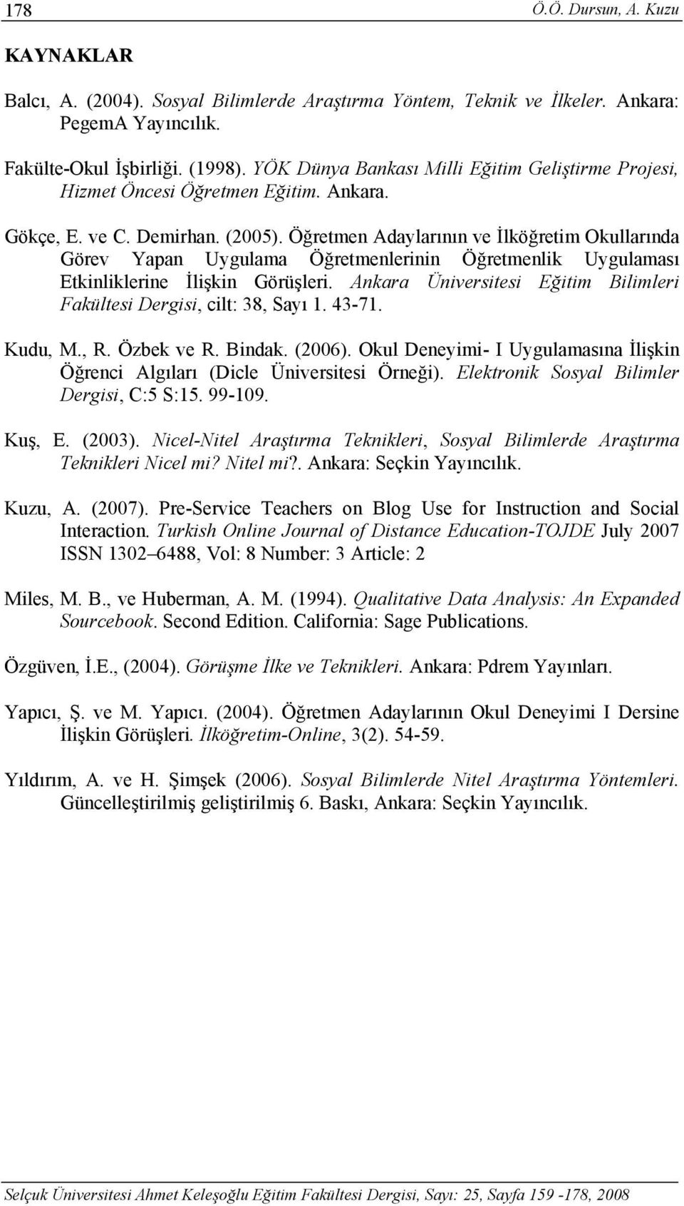 Öğretmen Adaylarının ve İlköğretim Okullarında Görev Yapan Uygulama Öğretmenlerinin Öğretmenlik Uygulaması Etkinliklerine İlişkin Görüşleri.