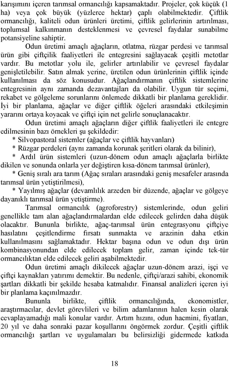 Odun üretimi amaçlı ağaçların, otlatma, rüzgar perdesi ve tarımsal ürün gibi çiftçilik faaliyetleri ile entegresini sağlayacak çeşitli metotlar vardır.