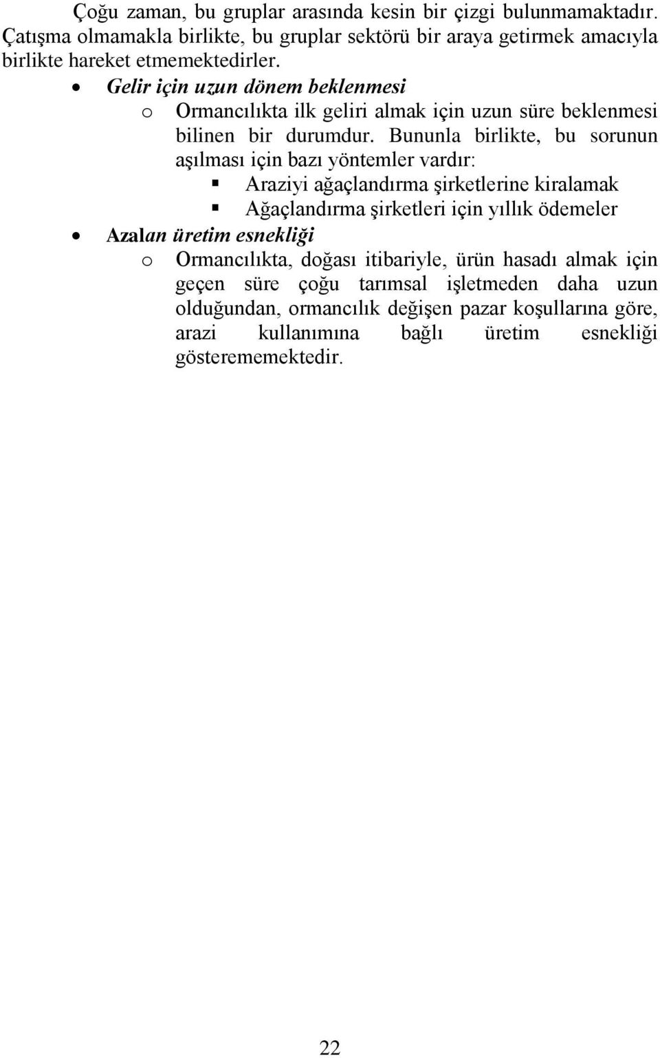 Gelir için uzun dönem beklenmesi o Ormancılıkta ilk geliri almak için uzun süre beklenmesi bilinen bir durumdur.