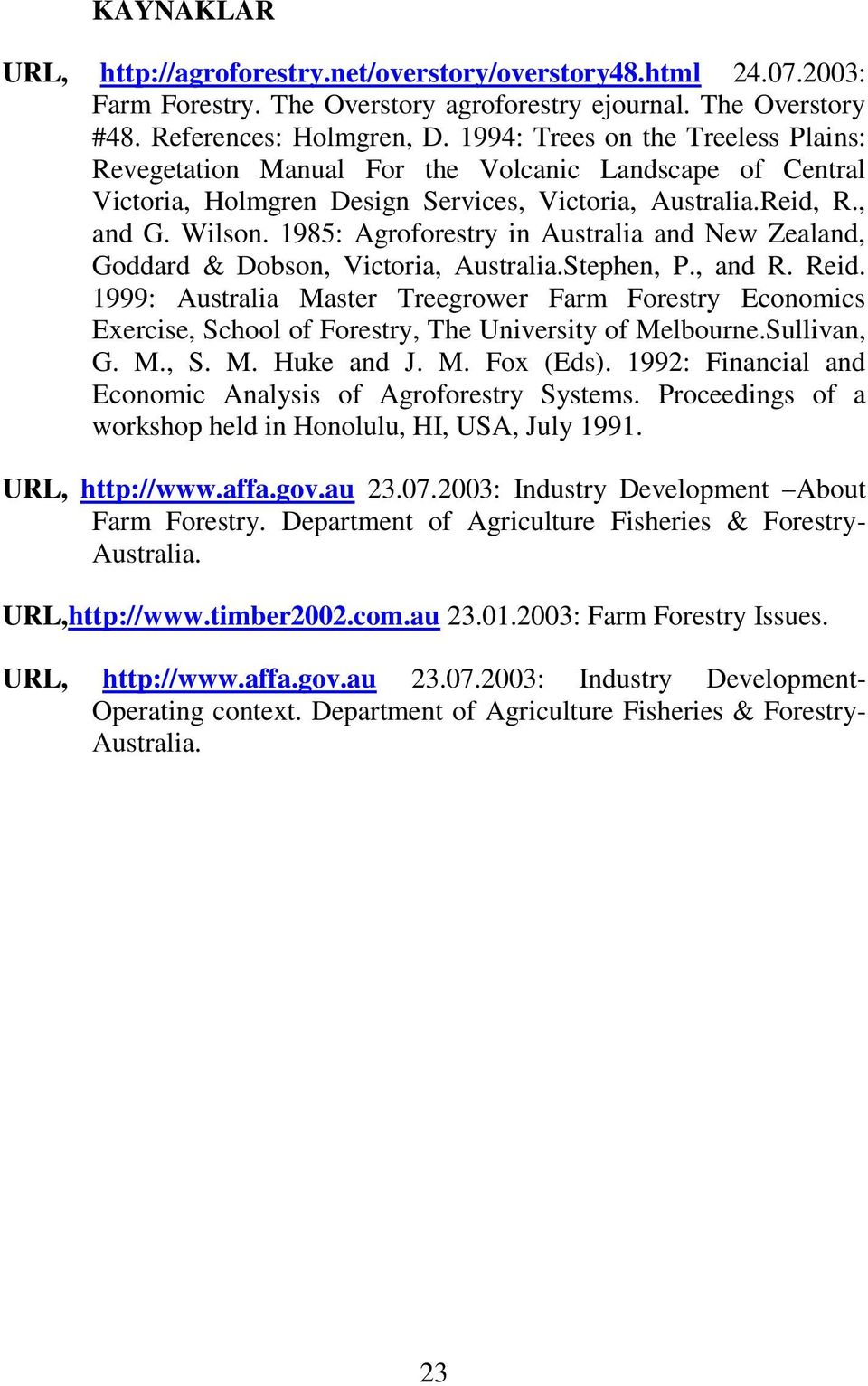 1985: Agroforestry in Australia and New Zealand, Goddard & Dobson, Victoria, Australia.Stephen, P., and R. Reid.