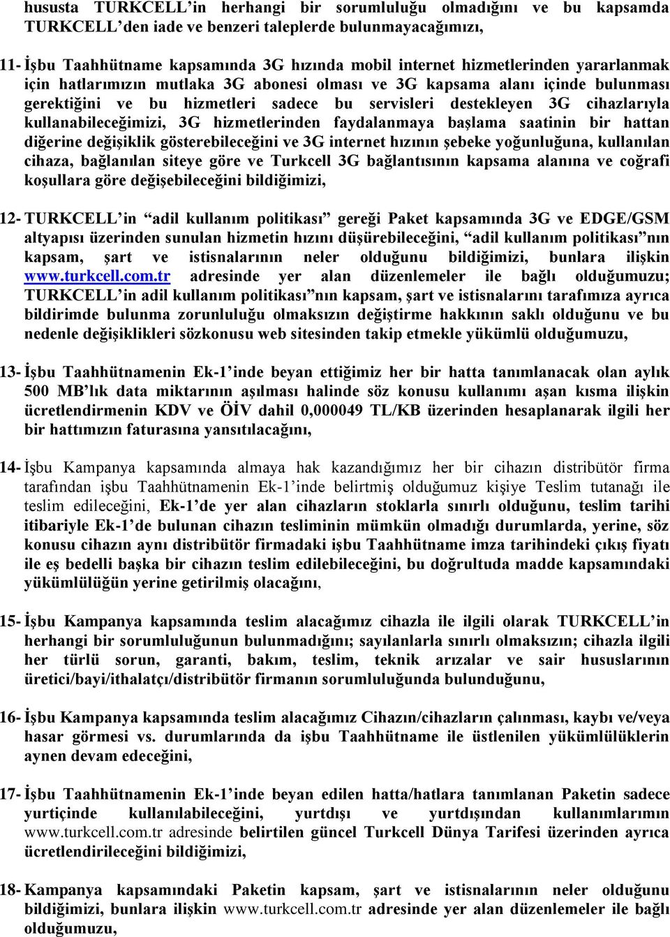 kullanabileceğimizi, 3G hizmetlerinden faydalanmaya başlama saatinin bir hattan diğerine değişiklik gösterebileceğini ve 3G internet hızının şebeke yoğunluğuna, kullanılan cihaza, bağlanılan siteye