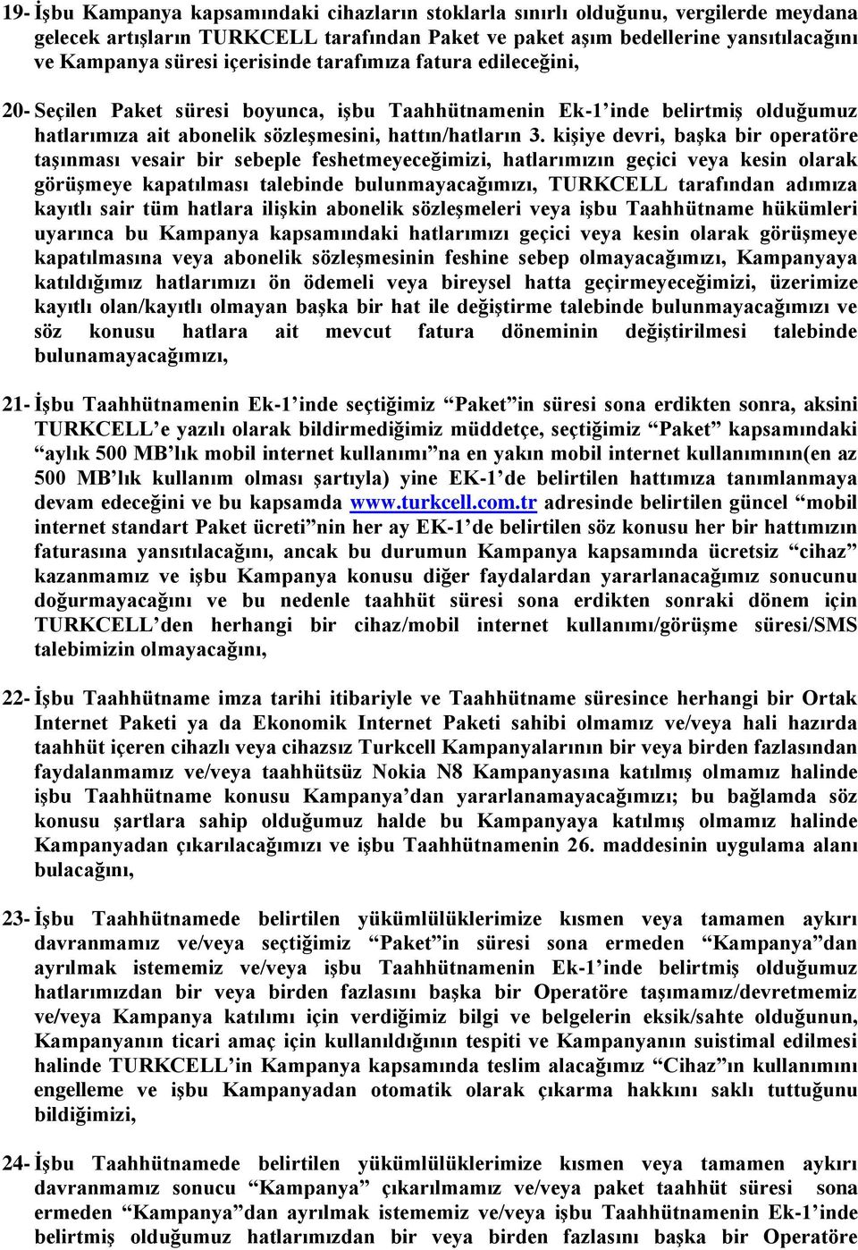 kişiye devri, başka bir operatöre taşınması vesair bir sebeple feshetmeyeceğimizi, hatlarımızın geçici veya kesin olarak görüşmeye kapatılması talebinde bulunmayacağımızı, TURKCELL tarafından adımıza