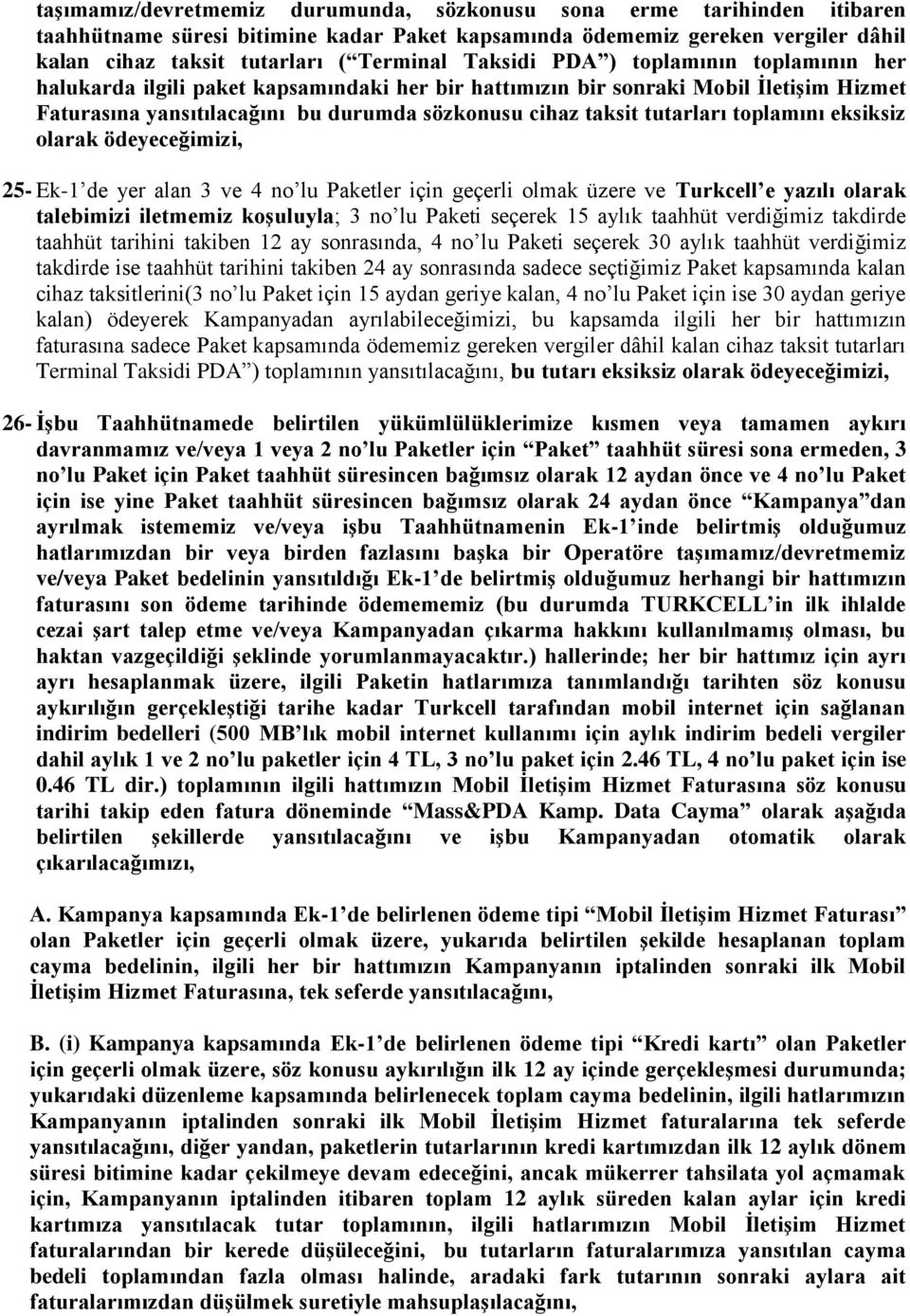 toplamını eksiksiz olarak ödeyeceğimizi, 25- Ek-1 de yer alan 3 ve 4 no lu Paketler için geçerli olmak üzere ve Turkcell e yazılı olarak talebimizi iletmemiz koşuluyla; 3 no lu Paketi seçerek 15