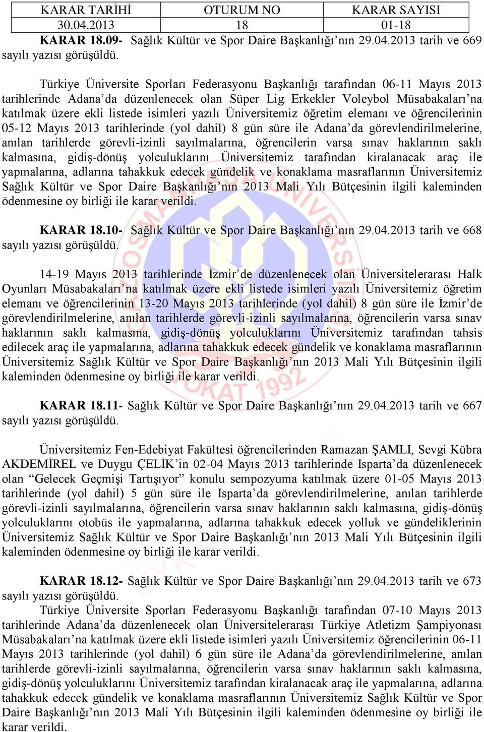 ekli listede isimleri yazılı Üniversitemiz öğretim elemanı ve öğrencilerinin 05-12 Mayıs 2013 tarihlerinde (yol dahil) 8 gün süre ile Adana da görevlendirilmelerine, anılan tarihlerde görevli-izinli