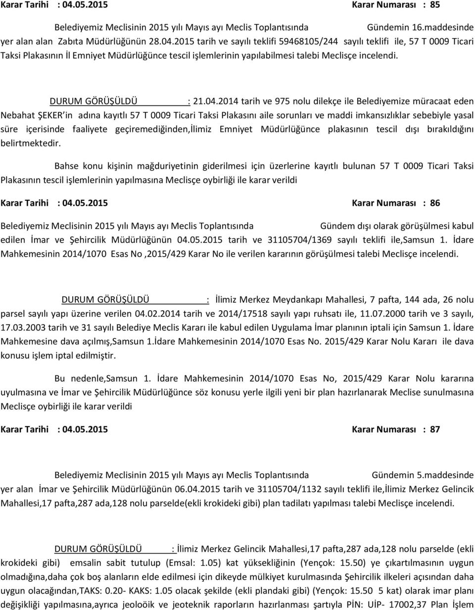 2014 tarih ve 975 nolu dilekçe ile Belediyemize müracaat eden Nebahat ŞEKER in adına kayıtlı 57 T 0009 Ticari Taksi Plakasını aile sorunları ve maddi imkansızlıklar sebebiyle yasal süre içerisinde