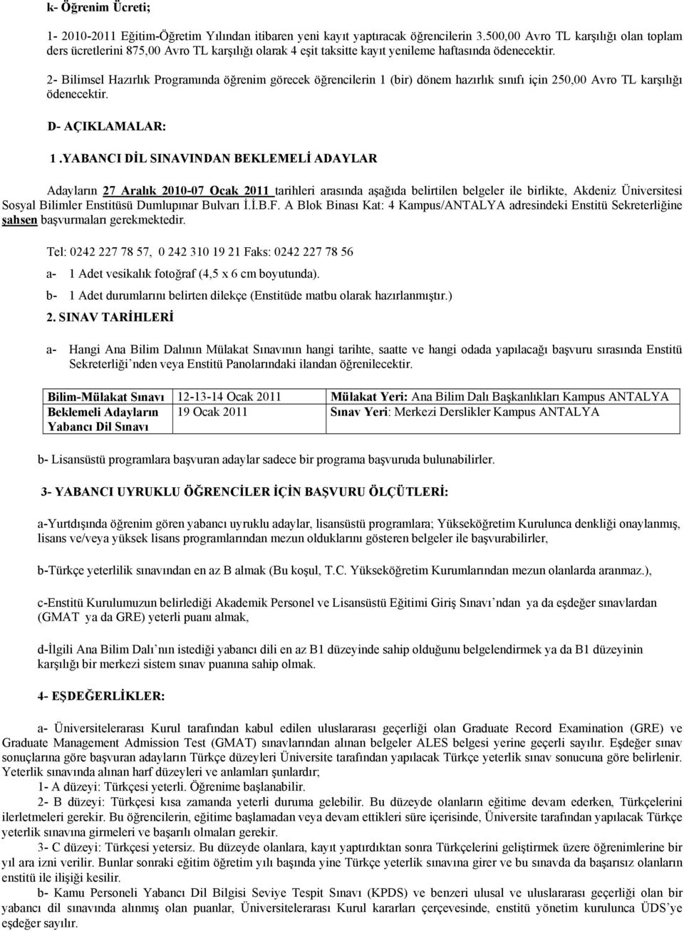 2- Bilimsel Hazırlık Programında öğrenim görecek öğrencilerin 1 (bir) dönem hazırlık sınıfı için 20,00 Avro TL karşılığı ödenecektir. D- AÇIKLAMALAR: 1.